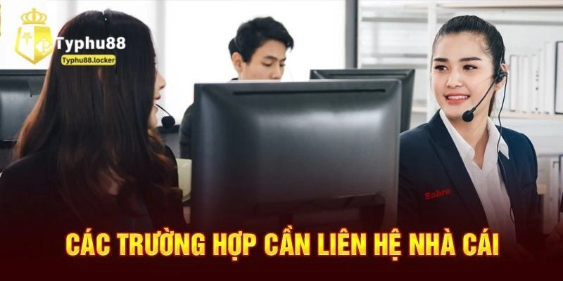 Liên hệ với nhà cái trong những trường hợp nào?